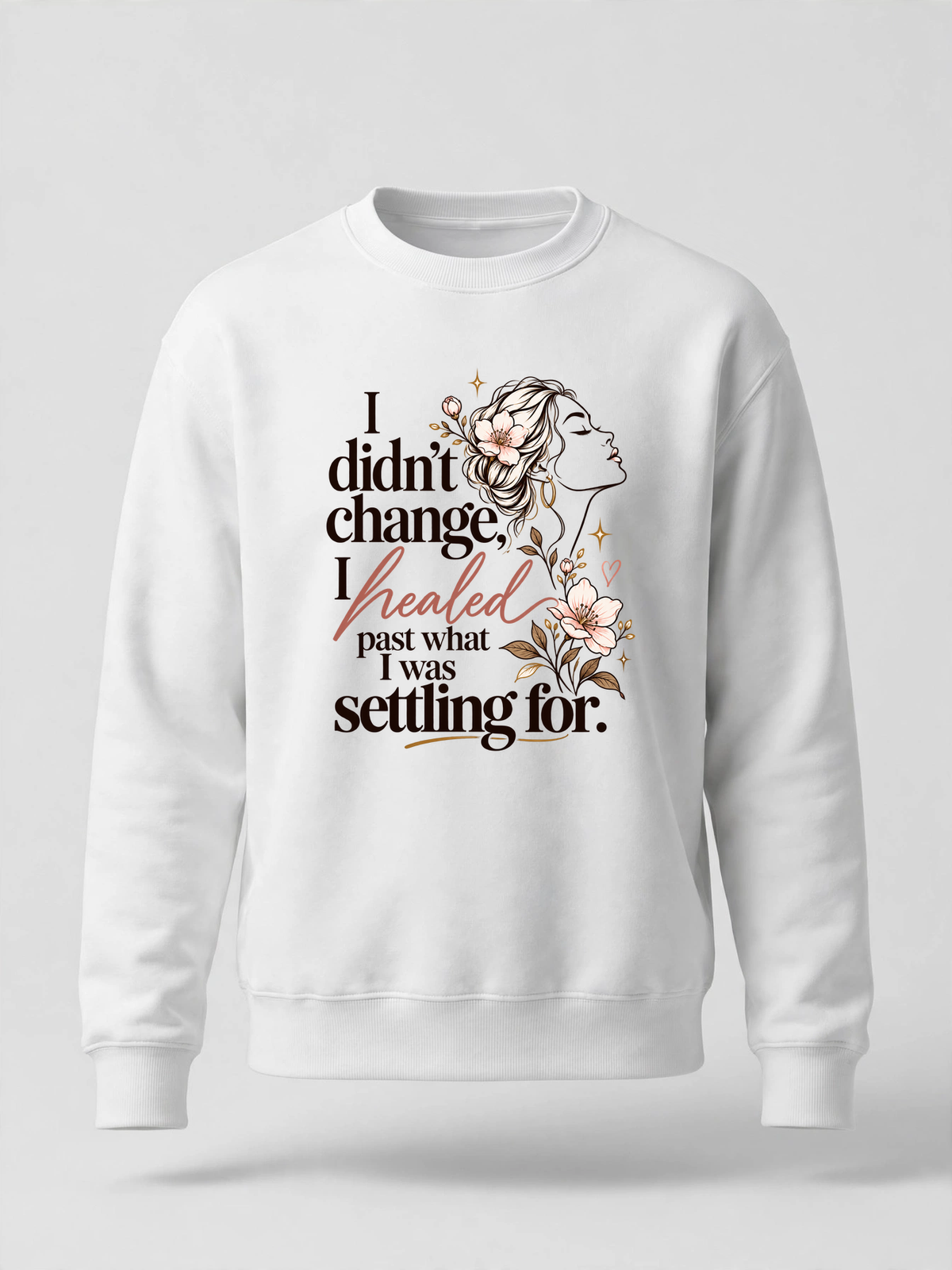 I Didn't Change, I Healed Past What I Was Settling For. sweatshirt — WHITE crewneck, product front view
